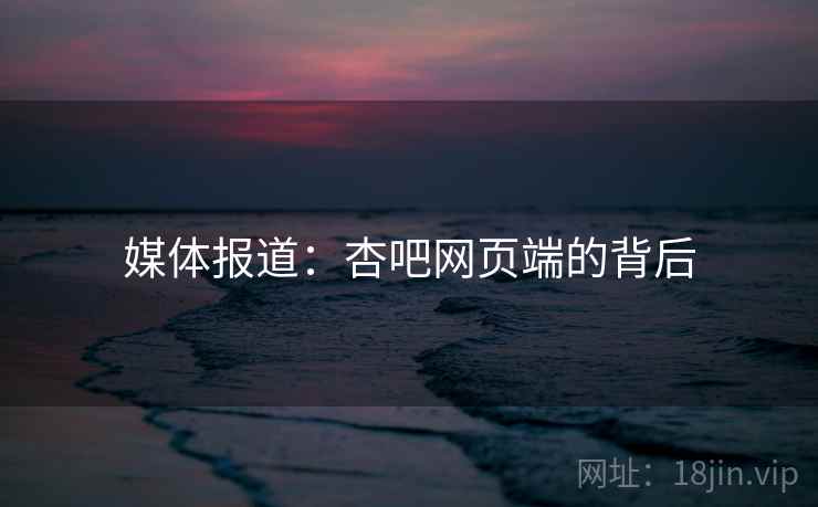 媒体报道：杏吧网页端的背后