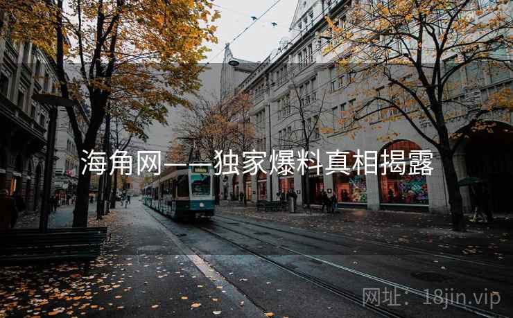 海角网——独家爆料真相揭露