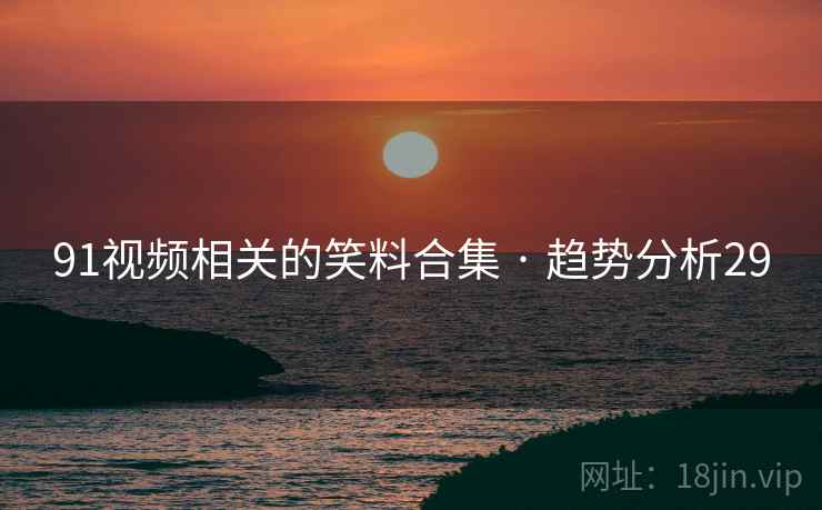 91视频相关的笑料合集 · 趋势分析29