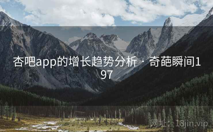 杏吧app的增长趋势分析 · 奇葩瞬间197