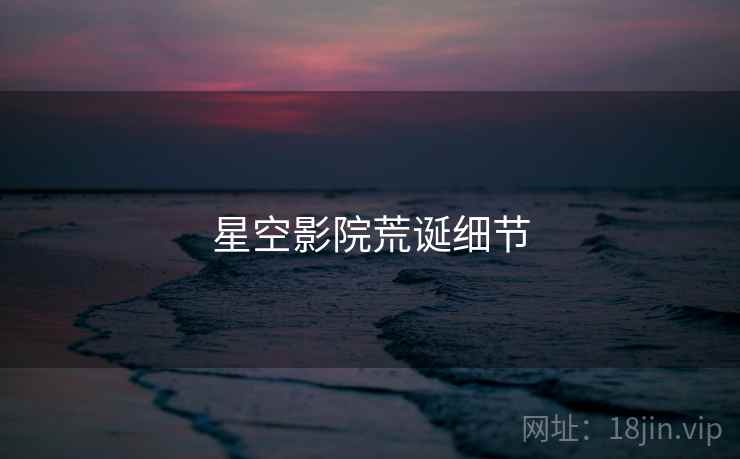 星空影院荒诞细节