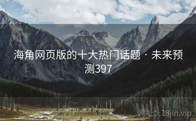 海角网页版的十大热门话题 · 未来预测397