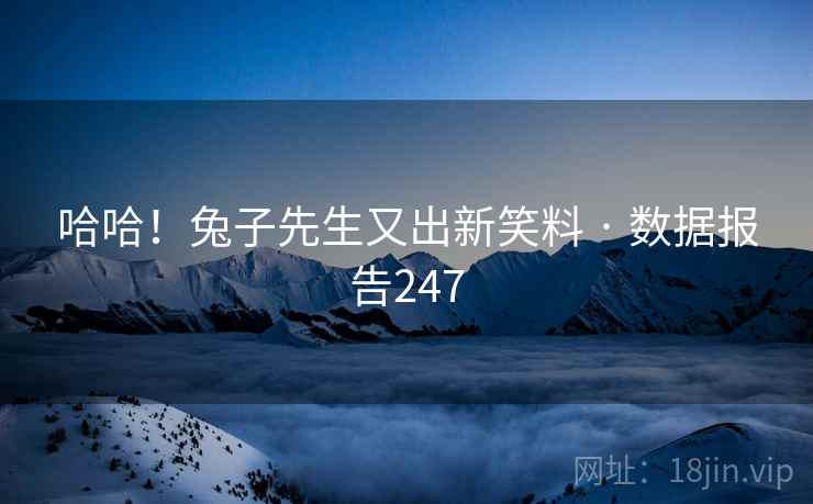哈哈！兔子先生又出新笑料 · 数据报告247  第2张