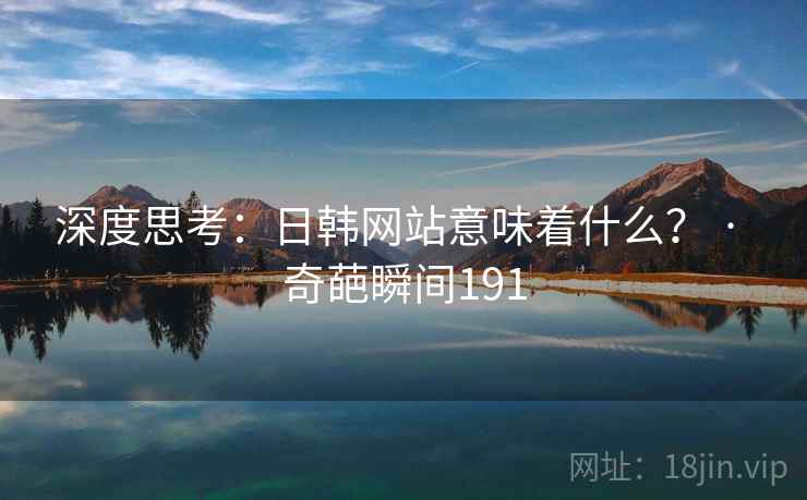 深度思考:日韩网站意味着什么? · 奇葩瞬间191