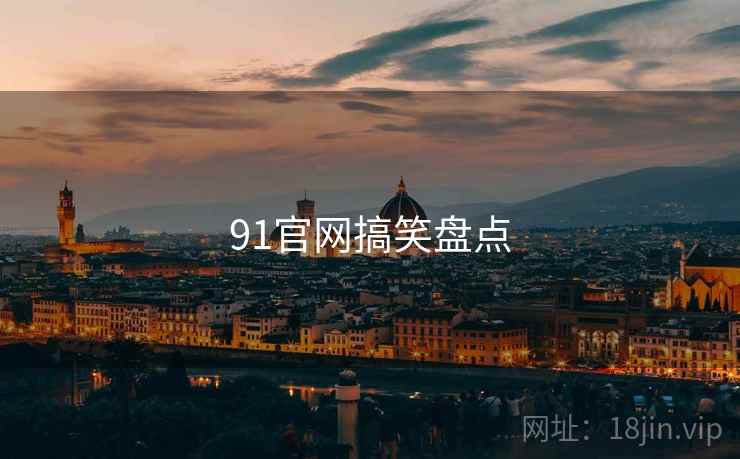 91官网搞笑盘点