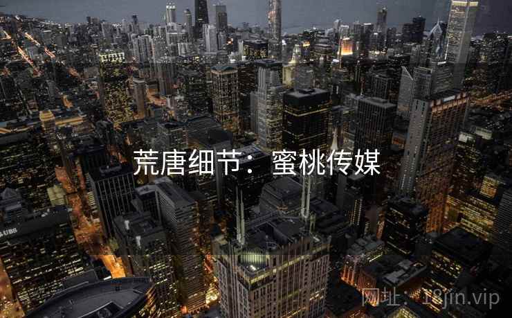 荒唐细节:蜜桃传媒