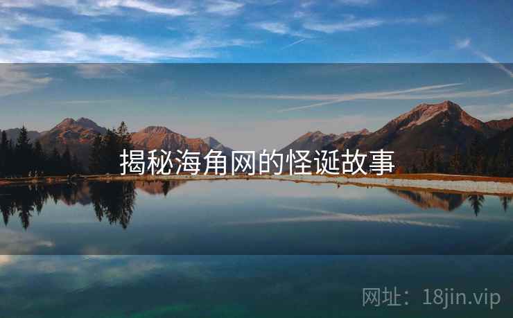 揭秘海角网的怪诞故事