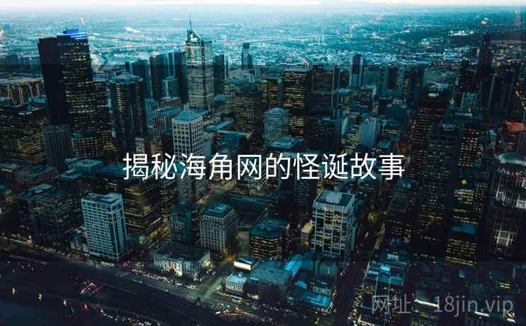 揭秘海角网的怪诞故事