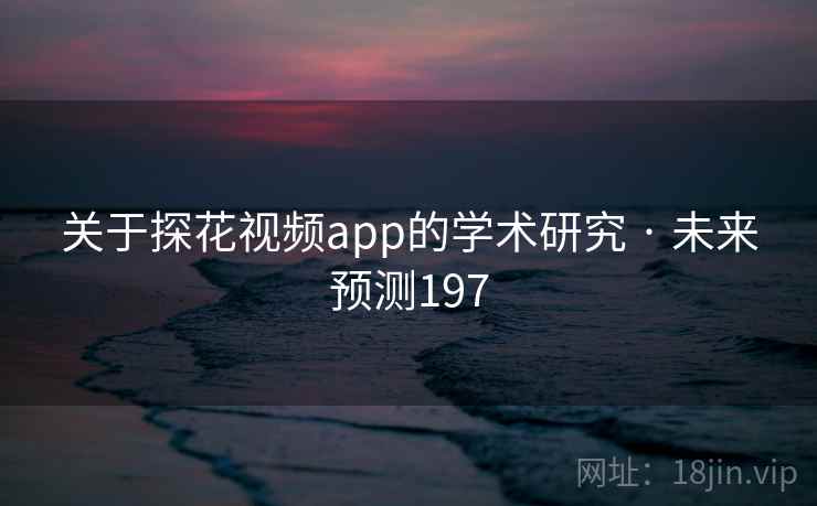 关于探花视频app的学术研究 · 未来预测197
