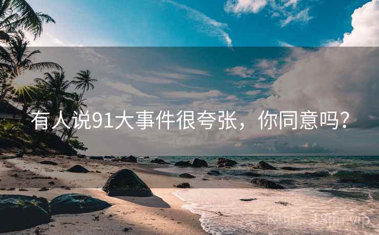 有人说91大事件很夸张,你同意吗?