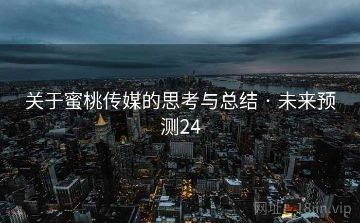关于蜜桃传媒的思考与总结 · 未来预测24