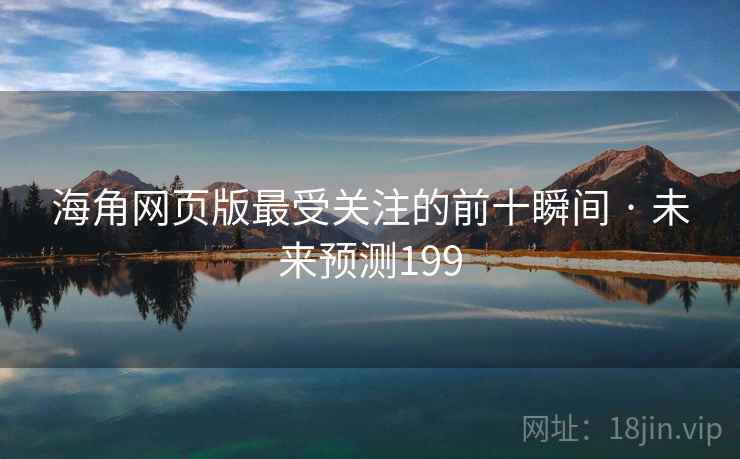 海角网页版最受关注的前十瞬间 · 未来预测199