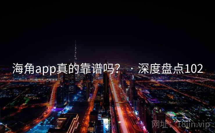 海角app真的靠谱吗？ · 深度盘点102
