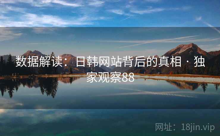 数据解读:日韩网站背后的真相 · 独家观察88