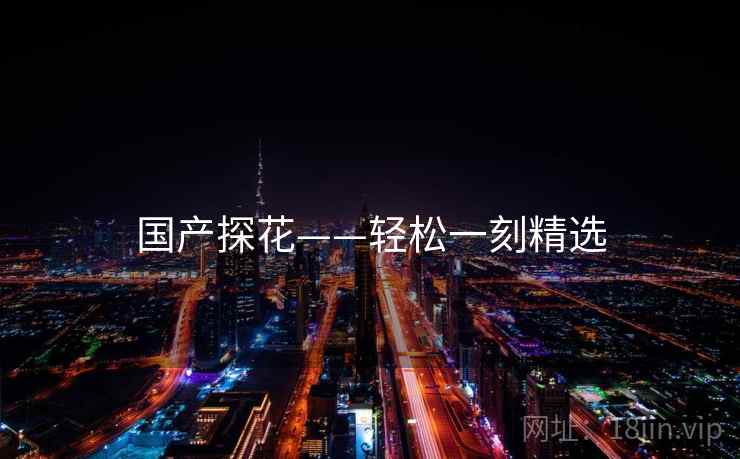 国产探花——轻松一刻精选