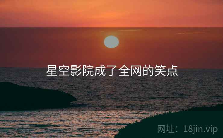 星空影院成了全网的笑点