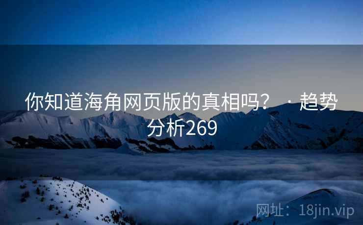 你知道海角网页版的真相吗？ · 趋势分析269